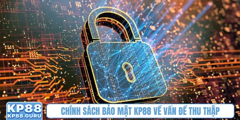 Chính sách bảo mật KP88 về vấn đề thu thập