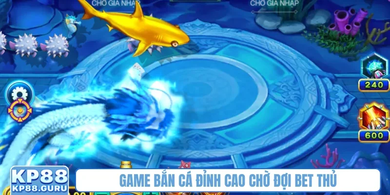 Game bắn cá đỉnh cao chờ đợi bet thủ