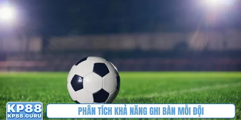 Phân tích khả năng ghi bàn mỗi đội